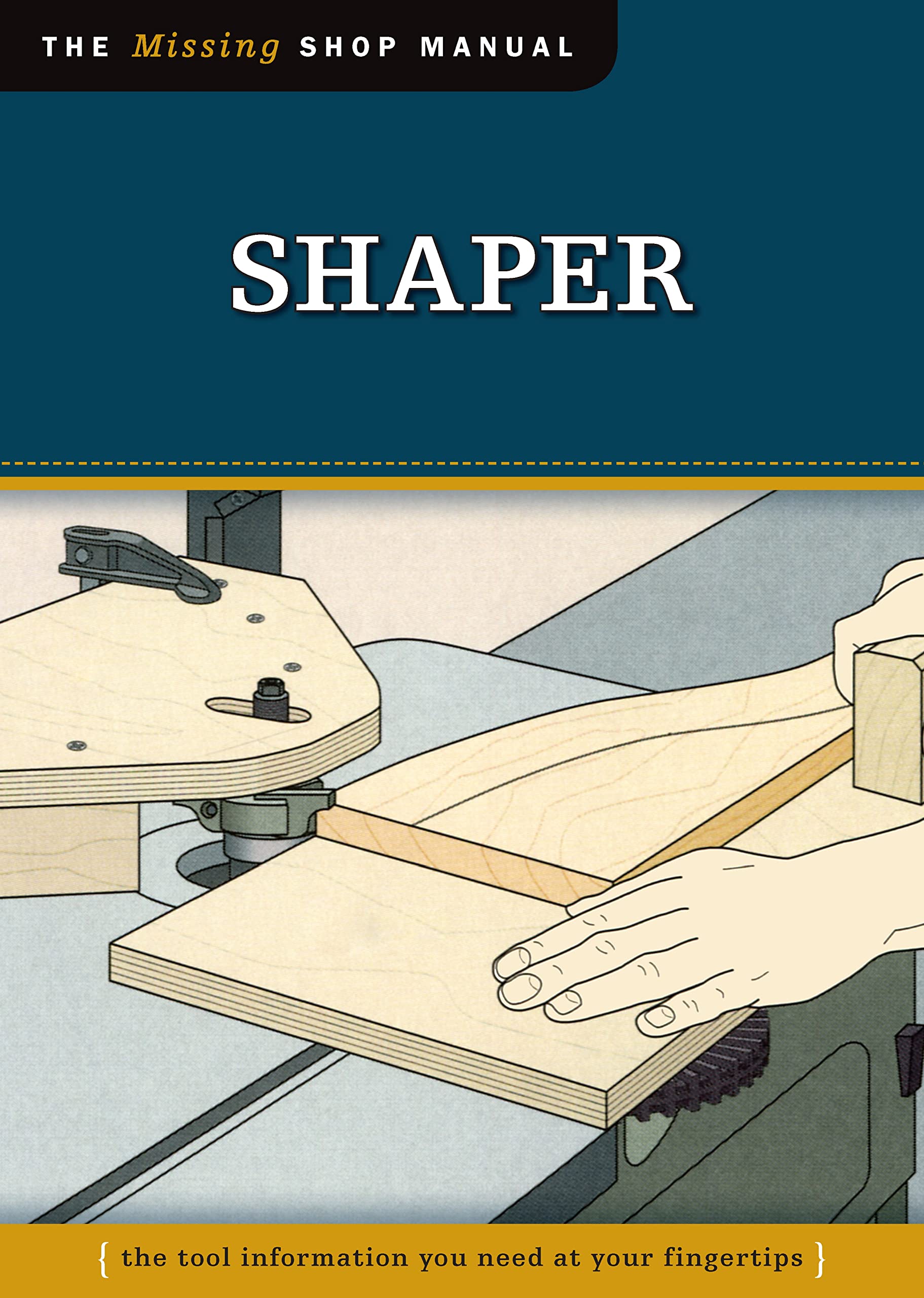 Shaper (Missing Shop Manual): The Tool Information You Need at Your Fingertips (Fox Chapel Publishing) Accessories, Setup, Making Cuts, Vacuum Jigs,